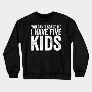 You Can't Scare Me I Have Five Kids Crewneck Sweatshirt